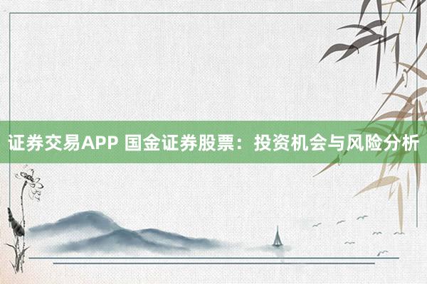 证券交易APP 国金证券股票：投资机会与风险分析