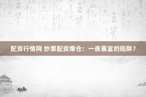 配资行情网 炒票配资爆仓：一夜暴富的陷阱？
